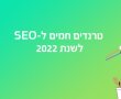 טרנדים חמים ל-SEO לשנת 2022
